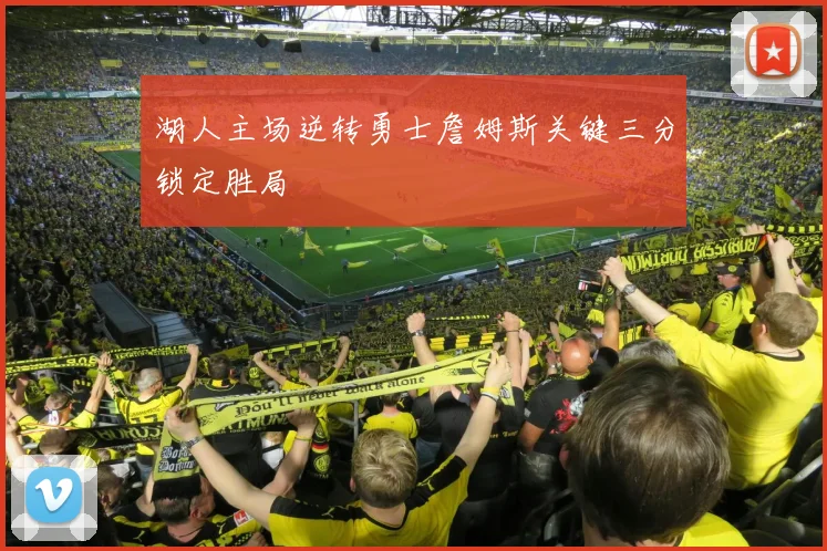 湖人主场逆转勇士詹姆斯关键三分锁定胜局